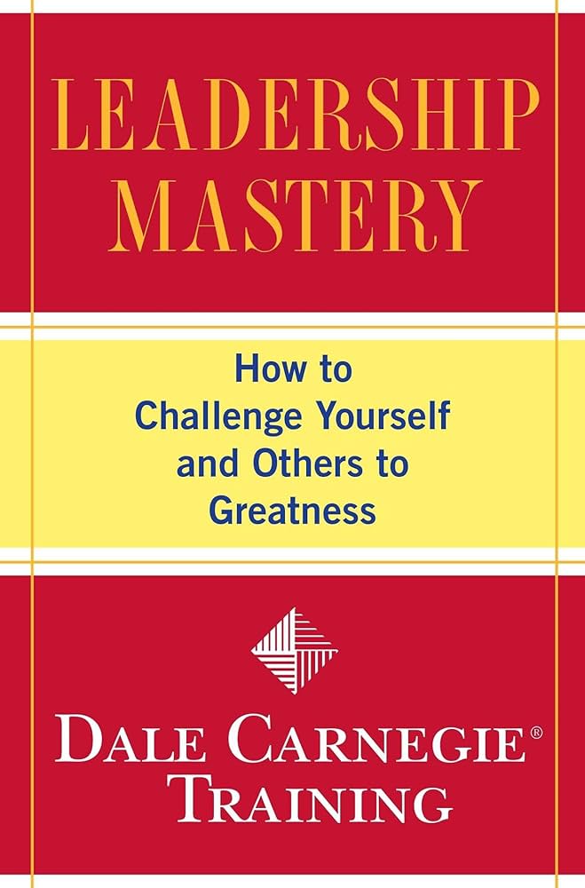 Leadership Mastery: How to Challenge Yourself and Others to Greatness Book by Dale Carnegie