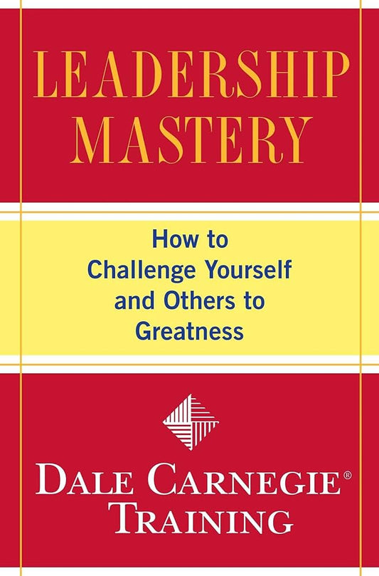 Leadership Mastery: How to Challenge Yourself and Others to Greatness Book by Dale Carnegie