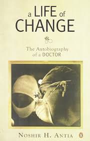 A Life of Change: The Autobiography of a Doctor Paperback by Noshir H. Antia