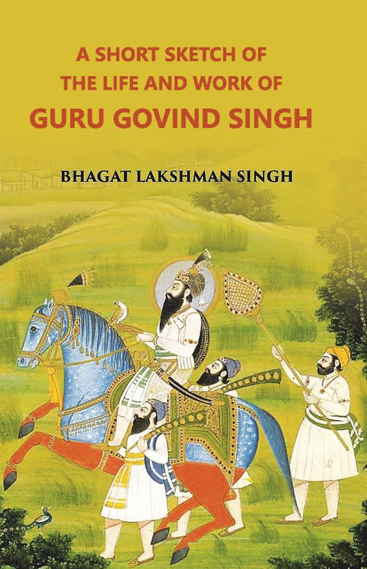 A Short Sketch of the Life and Works of Guru Govind Singh  Paperback by Singh Bhagat Lakshman