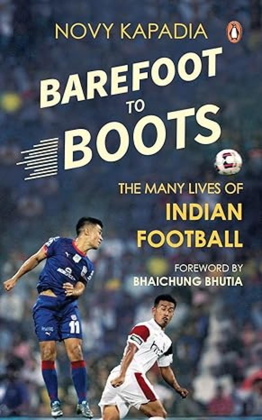 Barefoot to Boots: The Many Lives Of Indian Football, Novy Kapadia