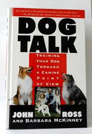 Dog Talk: Training Your Dog Through A Canine Point Of View by John Ross