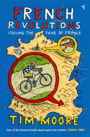 French Revolutions: Cycling the Tour de France By Tim Moore