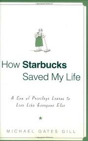 How Starbucks Saved My Life: A Son of Privilege Learns to Live Like Everyone Else, Michael Gates Gill