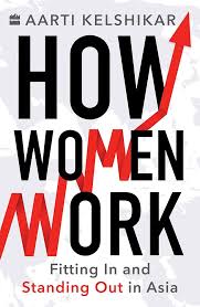 How Women Work: Fitting In and Standing Out in Asia By  Aarti Kelshikar