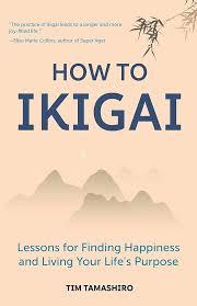How to Ikigai: Lessons for Finding Happiness and Living Your Life's Purpose Book by Tim Tamashiro
