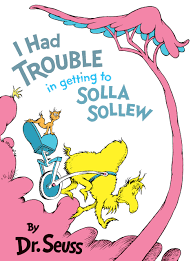 I Had Trouble in Getting to Solla Sollew By  Dr. Seuss
