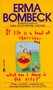 If Life Is a Bowl of Cherries By Erma Bombeck