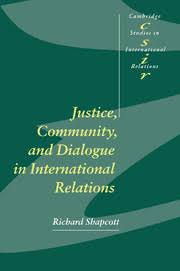Justice, Community and Dialogue in International Relations By RICHARD SHAPCOTT