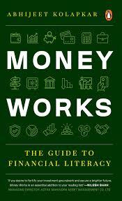Money Works: The Guide to Financial Literacy By Abhijeet Kolapkar