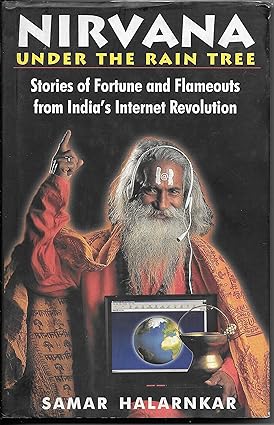 NIRVANA UNDER THE RAIN TREE : STORIES OF FORTUNE AND FLAMEOUTS FROM INDIA'S INTERNET REVOLUTION BY SAMAR HALARNKAR