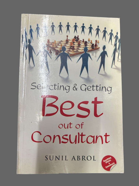 Selecting & Getting Best out of Consultant By SUNIL ABROL