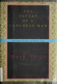 The Defeat of a Congressman and Other Parables of Modern India, By Mark Tully ( Rare )