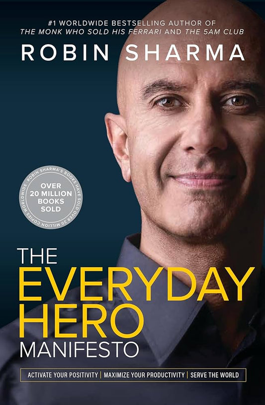 The Everyday Hero Manifesto: Activate Your Positivity, Maximize Your Productivity, Serve The World Book by Robin Sharma