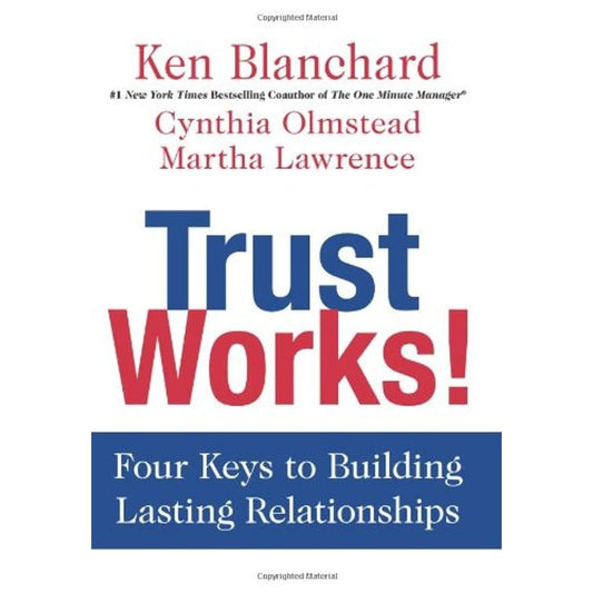 Trust Works! Four Keys to Building Lasting Relationships Book by Cynthia Olmstead, Ken Blanchard, and Martha Lawrence