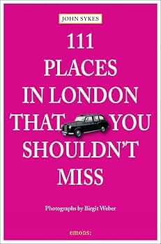 111 Places in London That You Shouldn't Miss By John Sykes