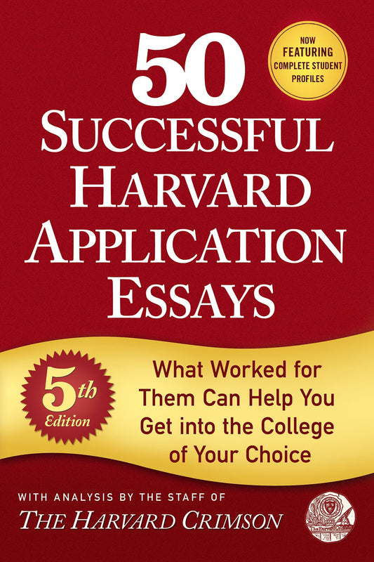 50 Successful Harvard Application Essays: What Worked for Them Can Help You Get into the College of Your Choice By Staff of the Harvard Crimson 
