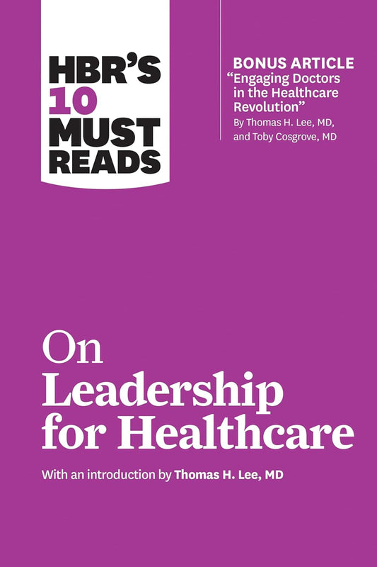 Hbr's 10 Must Reads on Leadership for Healthcare With Bonus Article By Harvard Business Review , Thomas H. Lee , Daniel Goleman, Peter Ferdinand Drucker , John P. Kotter 