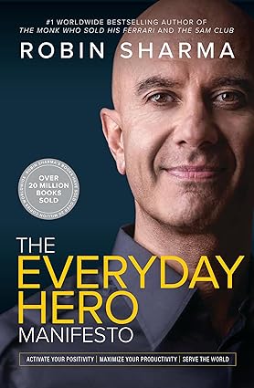The Everyday Hero Manifesto: Activate Your Positivity, Maximize Your Productivity, Serve The World Book by Robin Sharma