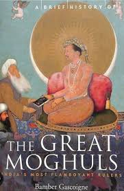 A Brief History of the Great Moghuls: India's Most Flamboyant Rulers (Brief Histories) By Bamber Gascoigne