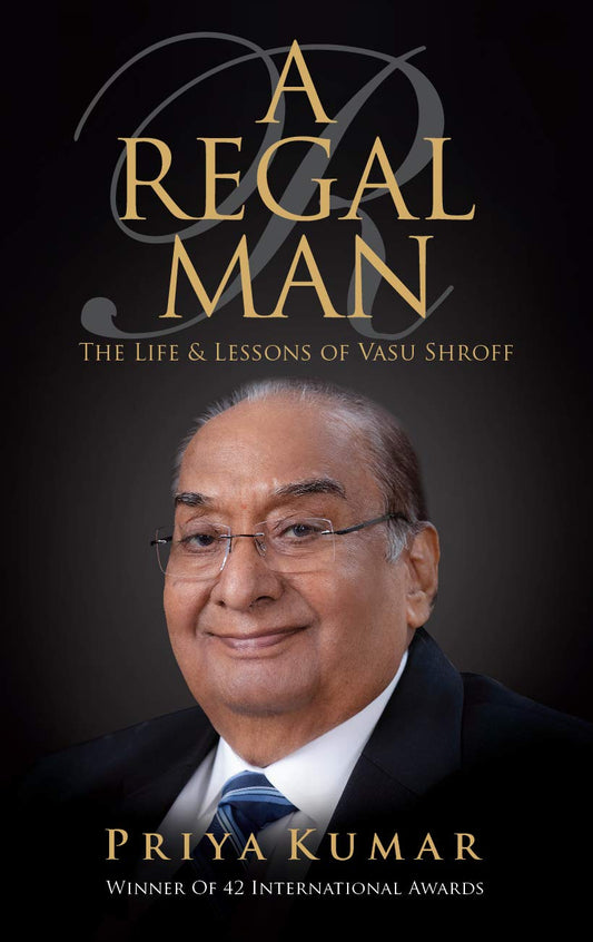 A Regal Man: The Life & Lessons of Vasu Shroff By Priya Kumar