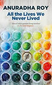 All the Lives We Never Lived By Anuradha Roy