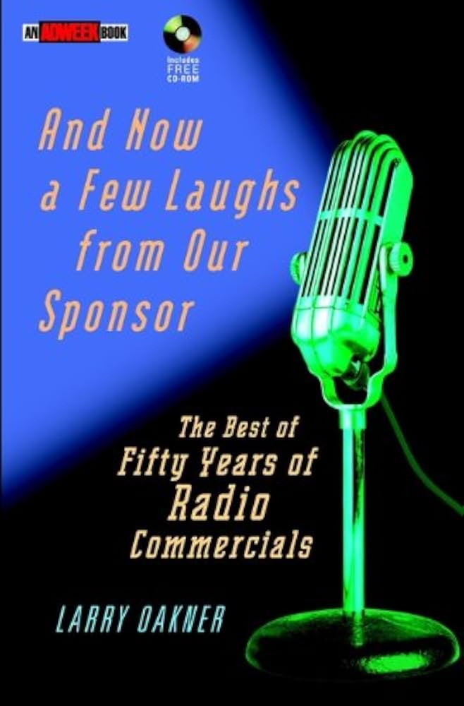 And Now a Few Laughs from Our Sponsor: The Best of Fifty Years of Radio Commercials with CDROM, Larry Oakner
