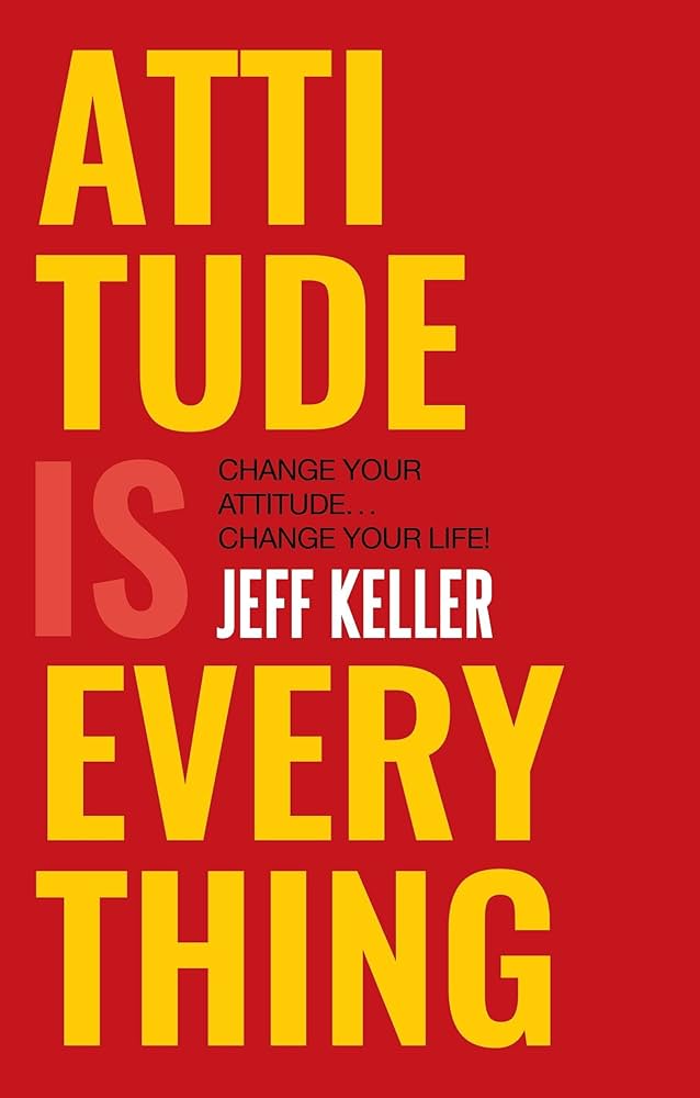 Attitude Is Everything: Change Your Attitude ... Change Your Life   Jeff Keller