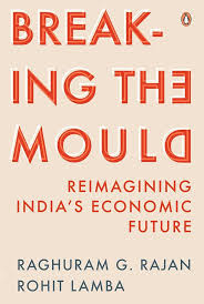 Breaking the Mould: Reimagining India's Economic Future Hardcover by Raghuram Rajan Rohit Lamba