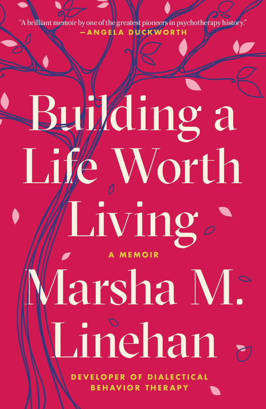 Building A Life Worth Living By Marsha M. Linehan 