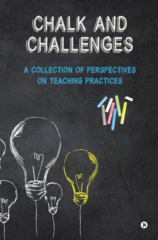 Chalk and Challenges : A Collection of Perspectives on Teaching Practices