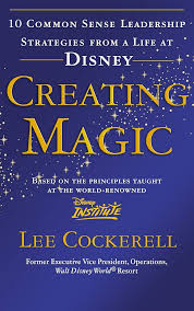 Creating Magic: 10 Common Sense Leadership Strategies from a Life at Disney Paperback by Lee Cockerell