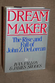 DELOREAN The rise and fall of dream-maker By IVAN FALLON and JAMES SRODES (Rare)