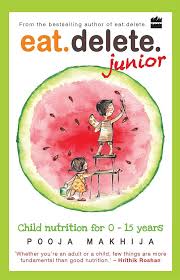 Eat Delete Junior: Child Nutrition for Zero to Fifteen Years By  Pooja Makhija