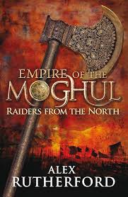 Empire of the Moghul: Raiders From the North By Alex Rutherford