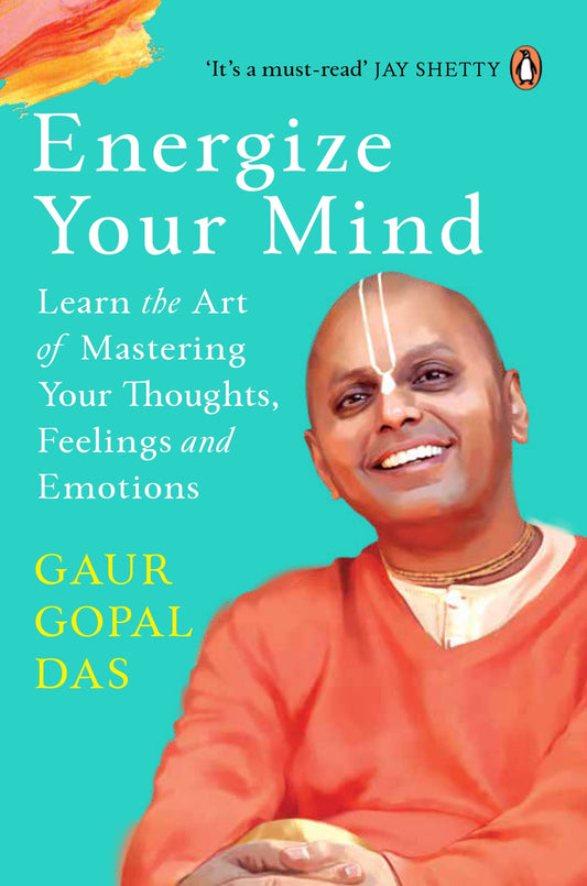 Energize Your Mind: Learn the Art of Mastering Your Thoughts, Feelings and Emotions Book by Gaur Gopal Das