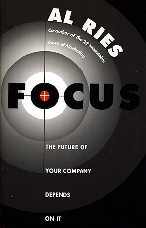 Focus: The Future of Your Company Depends On It By Al Ries