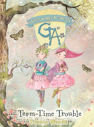 GLITTERWINGS ACADEMY 6: Term-Time Trouble By Titania Woods