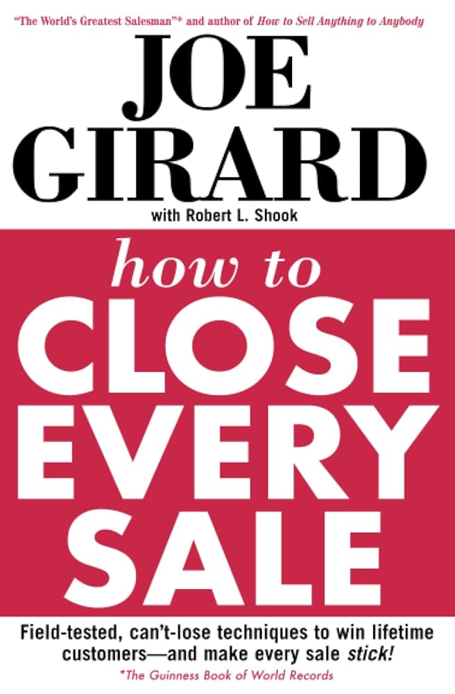 HOW TO CLOSE EVERY SALE By  Joe Girard