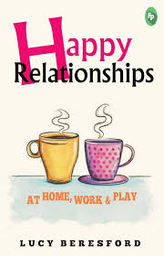 Happy Relationships at Home, Work & Play By Lucy Beresford 