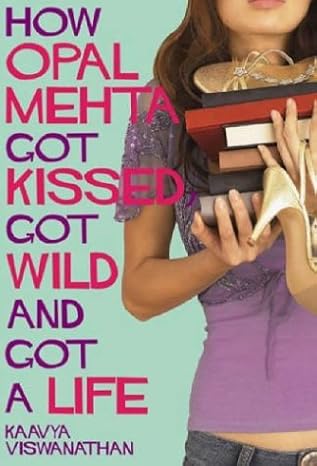 How Opal Mehta Got Kissed, Got Wild And Got A Life By Kaavya Viswanathan 
