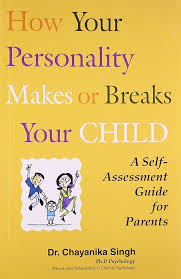 How Your Personality Makes Or Breaks Your Child - A Self Assessment Guide For Parents By  Dr. Chayanika Singh
