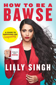 How to Be a Bawse A Guide to Conquering Life By Lilly Singh