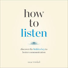 How to Listen: Discover the Hidden Key to Better Communication By Oscar Trimboli