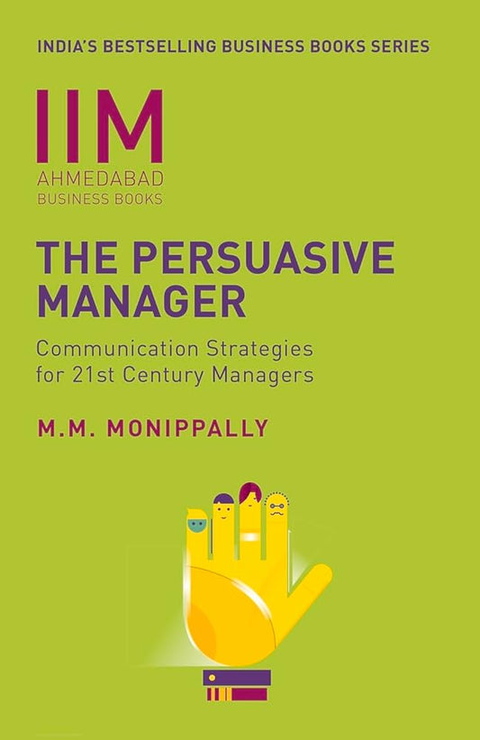 IIMA: The Persuasive Manager: Communica: Communication Strategies For 21St Century Managers  by M. M. Monippally