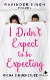 I Didn't Expect to be Expecting (Ravinder Singh Presents) By Richa S Mukherjee 