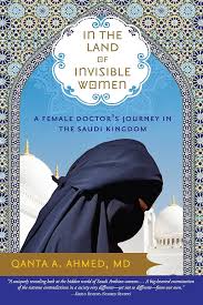 In the Land of Invisible Women: A Female Doctor's Journey in the Saudi Kingdom Paperback by Dr Qanta Ahmed M.D