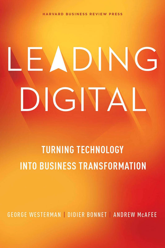 Leading Digital: Turning Technology into Business Transformation By George Westerman
