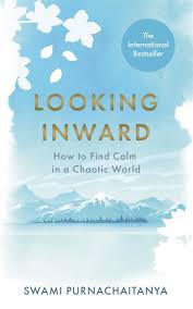 Looking Inward: How to Find Calm in a Chaotic World By  Swami Purnachaitanya