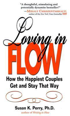 Loving in Flow: How the Happiest Couples Get and Stay That Way by Susan K. Perry